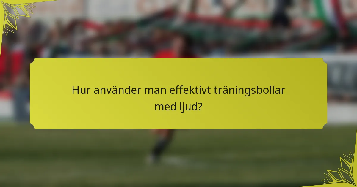 Hur använder man effektivt träningsbollar med ljud?