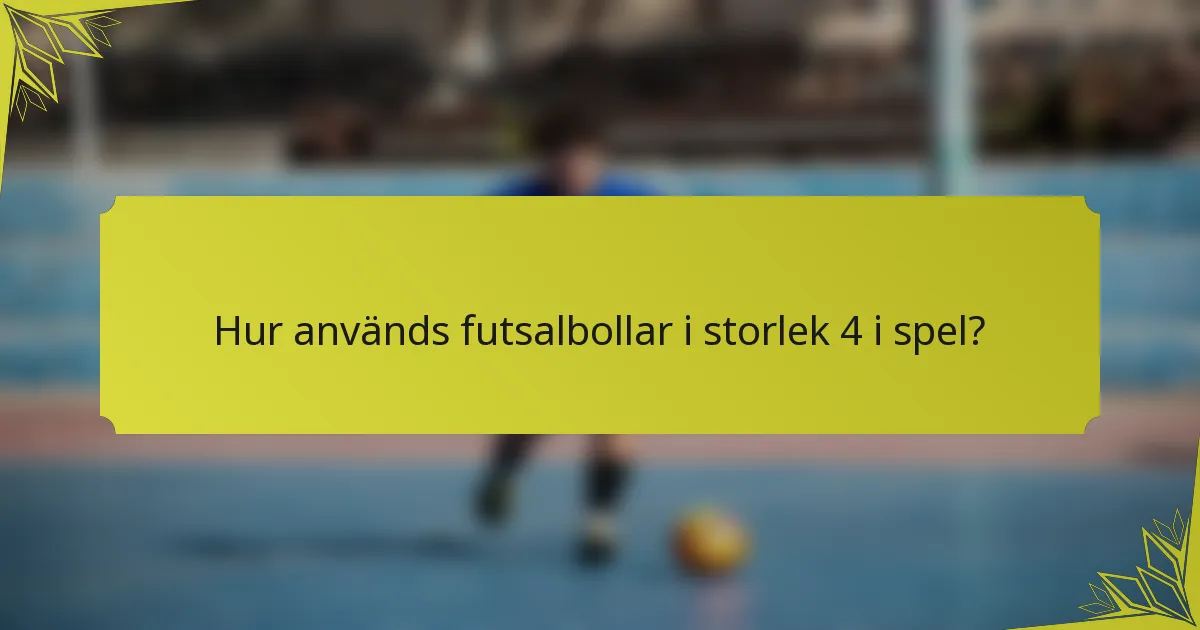 Hur används futsalbollar i storlek 4 i spel?