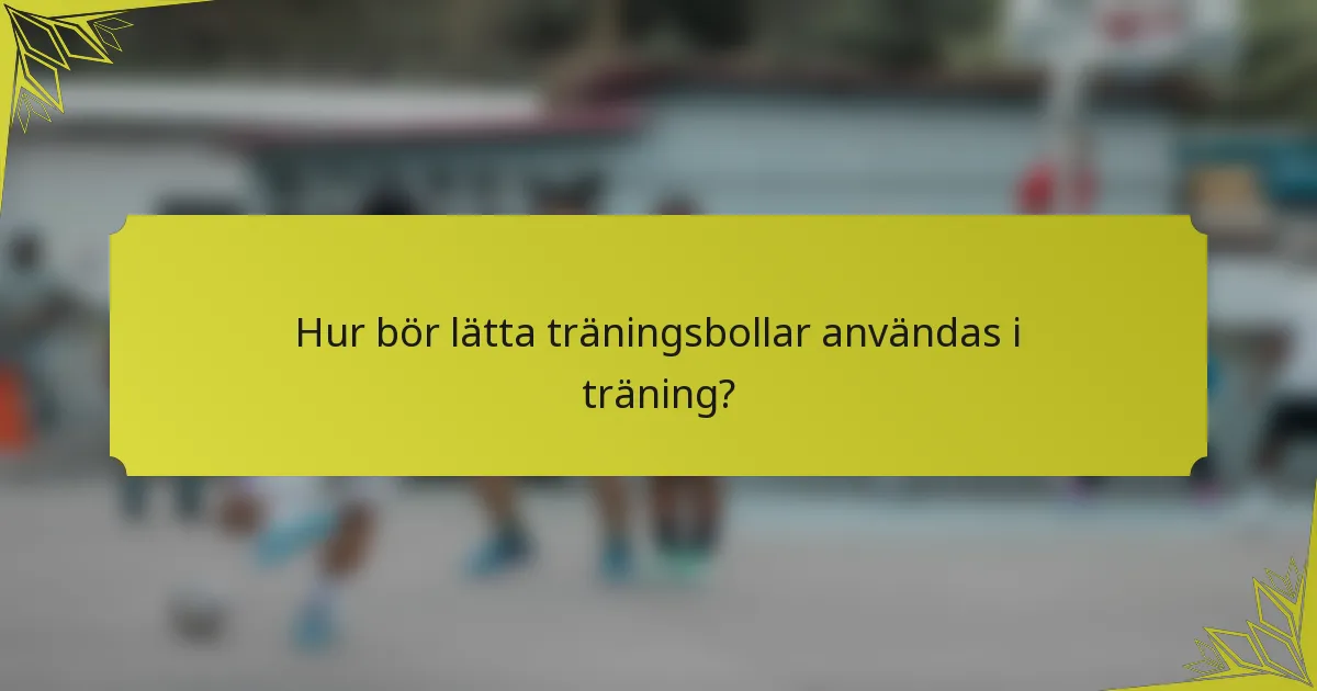 Hur bör lätta träningsbollar användas i träning?