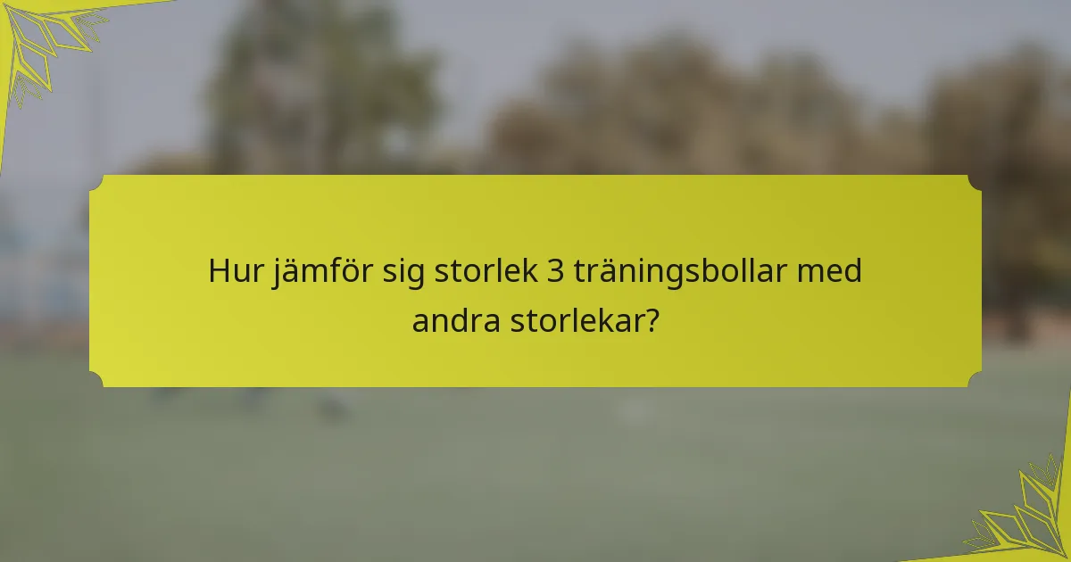Hur jämför sig storlek 3 träningsbollar med andra storlekar?