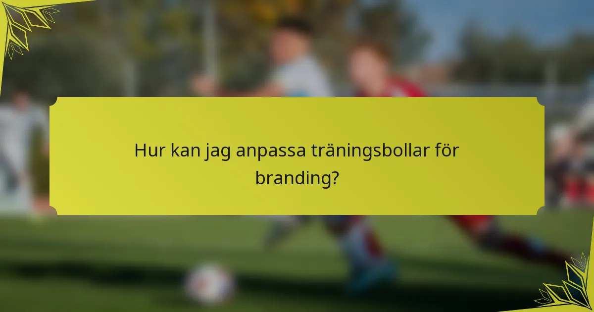 Hur kan jag anpassa träningsbollar för branding?