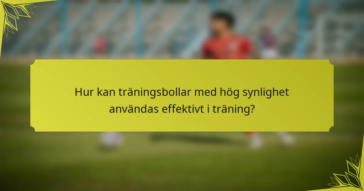 Hur kan träningsbollar med hög synlighet användas effektivt i träning?