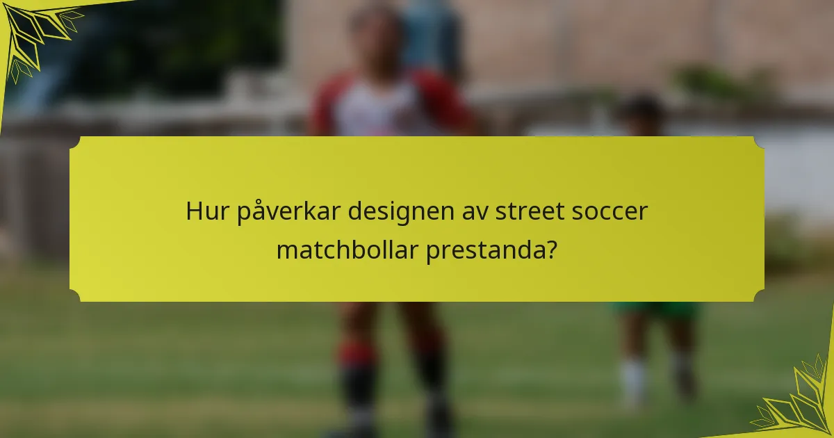 Hur påverkar designen av street soccer matchbollar prestanda?