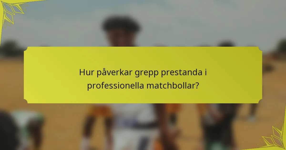 Hur påverkar grepp prestanda i professionella matchbollar?