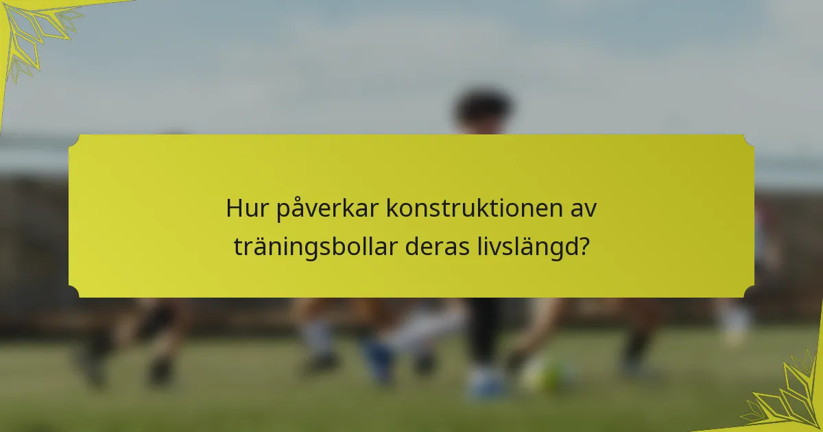 Hur påverkar konstruktionen av träningsbollar deras livslängd?
