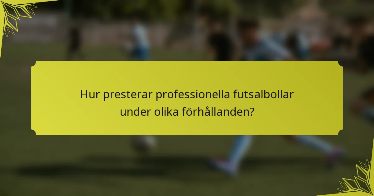 Hur presterar professionella futsalbollar under olika förhållanden?