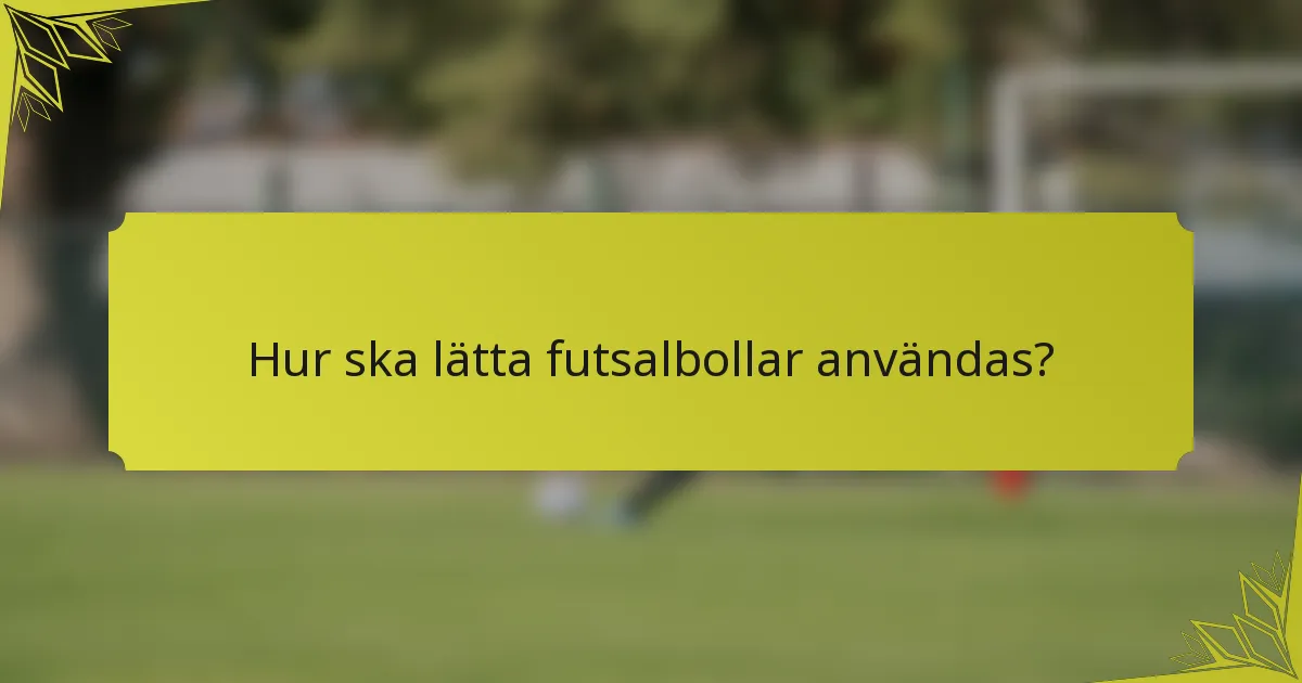 Hur ska lätta futsalbollar användas?