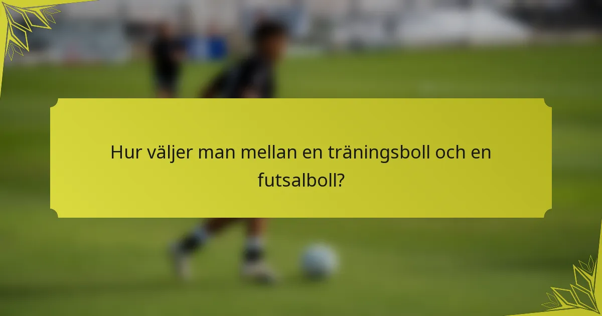 Hur väljer man mellan en träningsboll och en futsalboll?