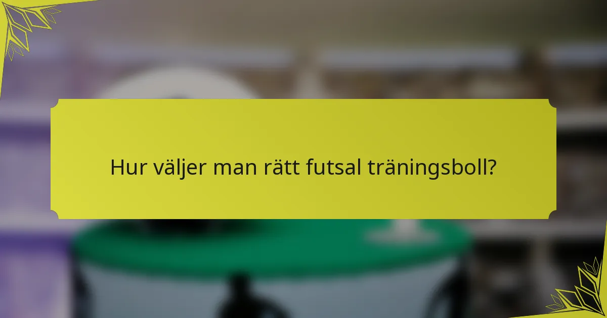 Hur väljer man rätt futsal träningsboll?