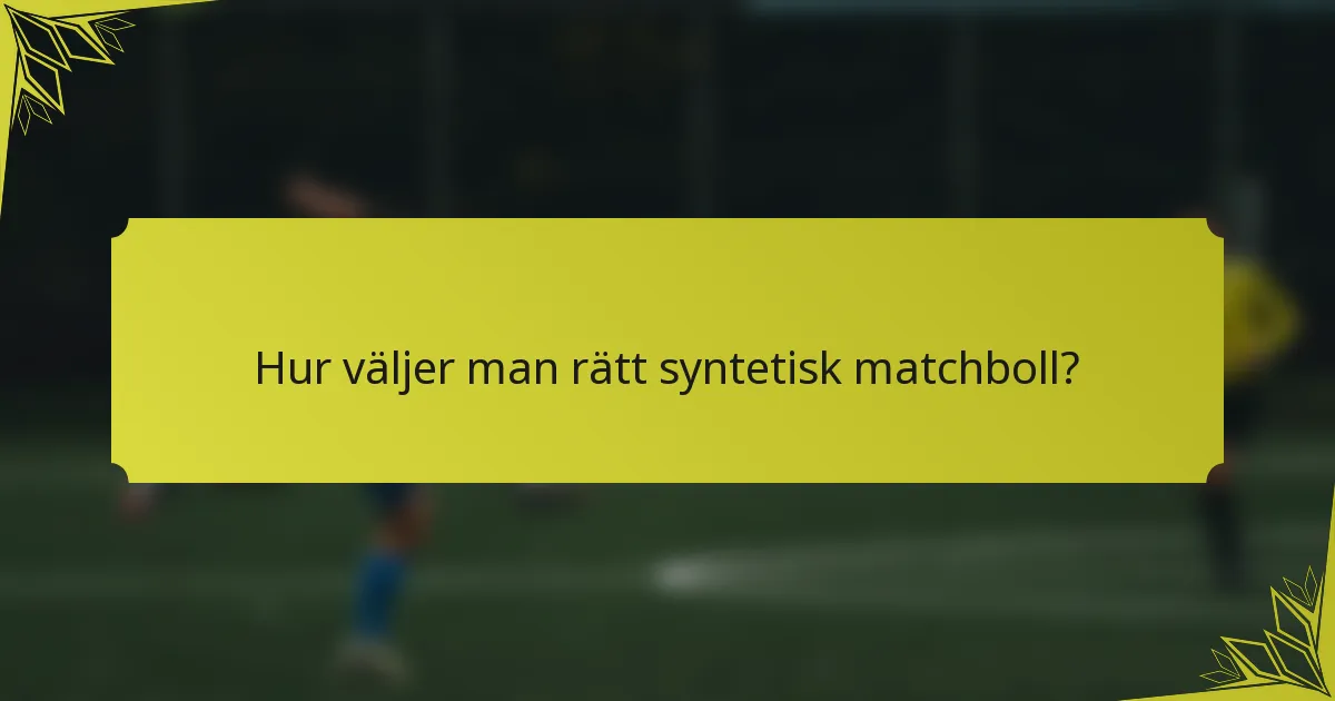 Hur väljer man rätt syntetisk matchboll?