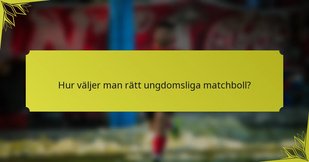 Hur väljer man rätt ungdomsliga matchboll?