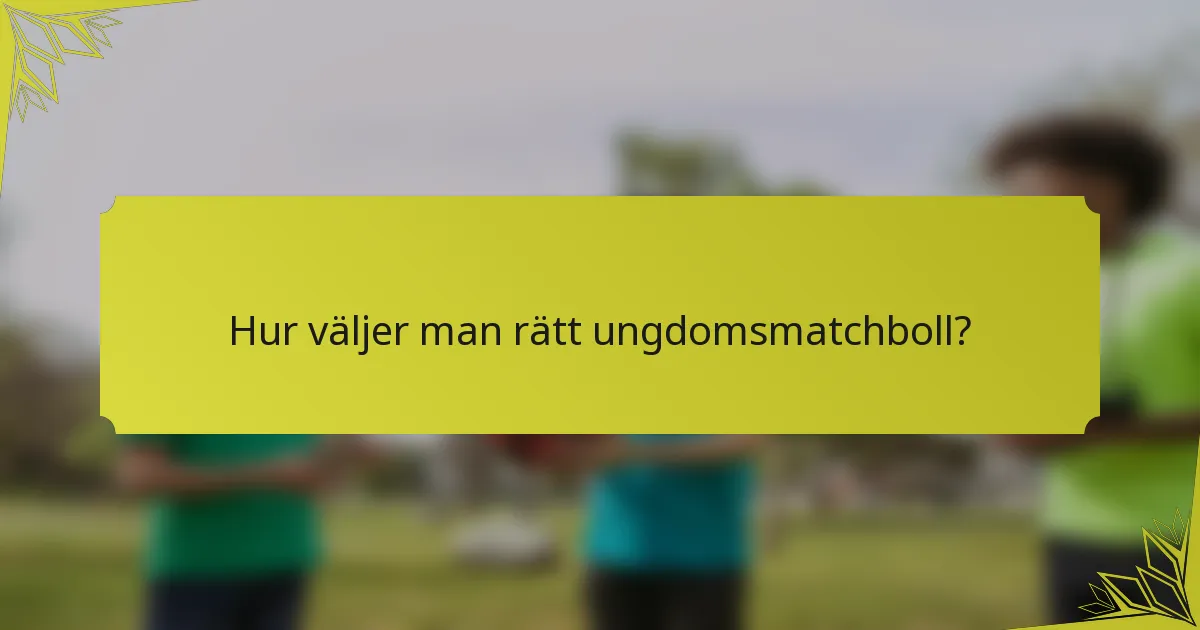 Hur väljer man rätt ungdomsmatchboll?