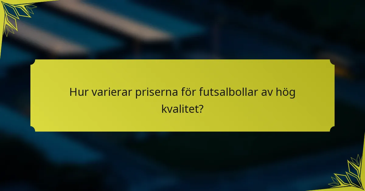 Hur varierar priserna för futsalbollar av hög kvalitet?