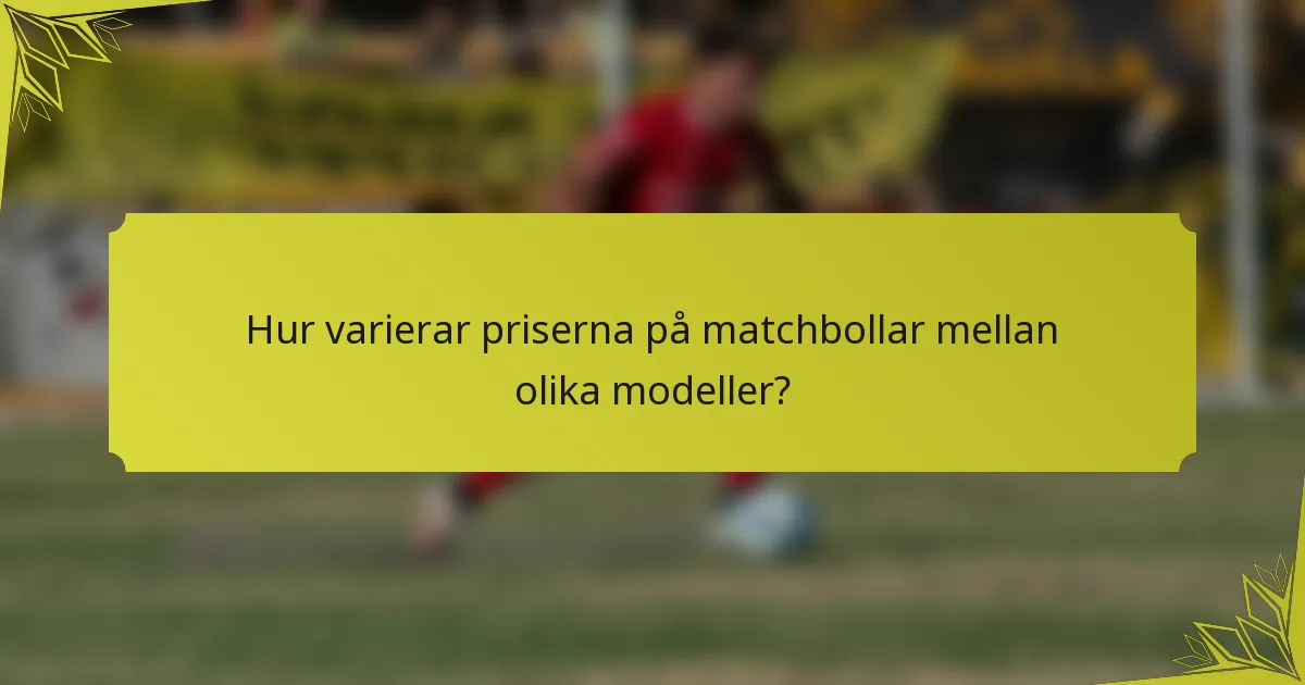 Hur varierar priserna på matchbollar mellan olika modeller?
