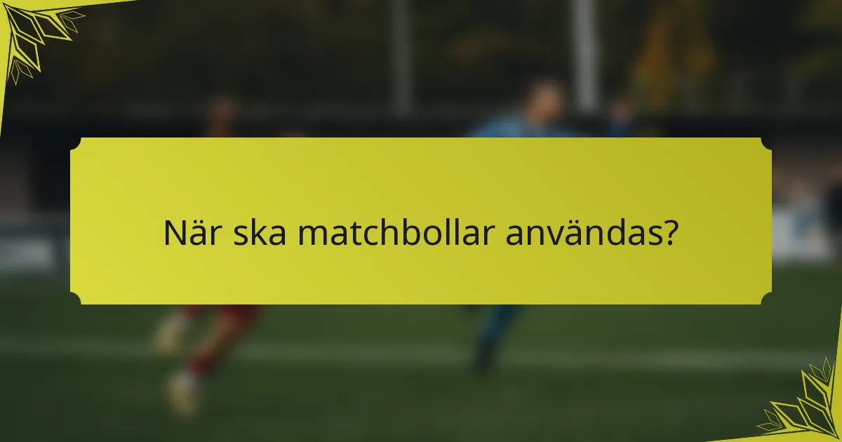 När ska matchbollar användas?