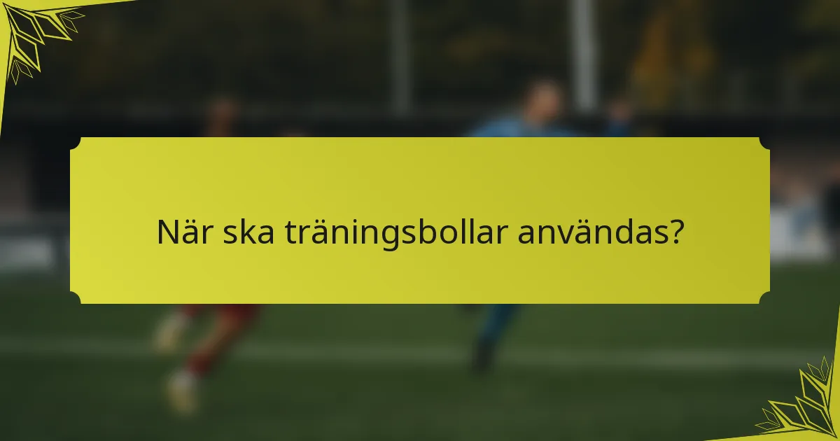 När ska träningsbollar användas?