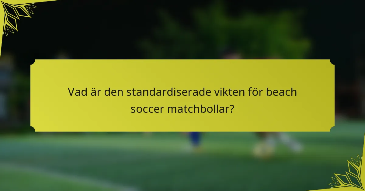 Vad är den standardiserade vikten för beach soccer matchbollar?