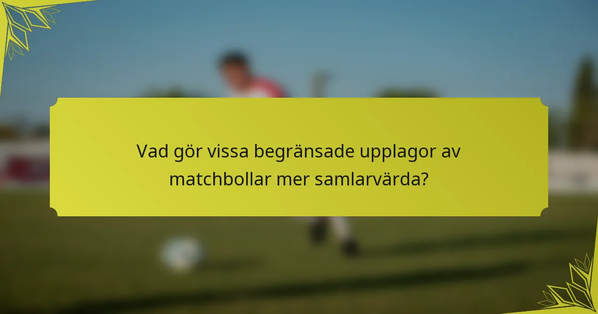 Vad gör vissa begränsade upplagor av matchbollar mer samlarvärda?