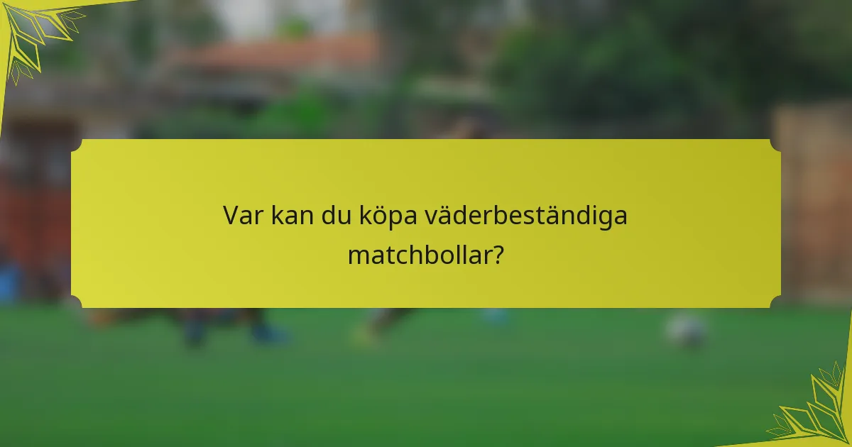 Var kan du köpa väderbeständiga matchbollar?