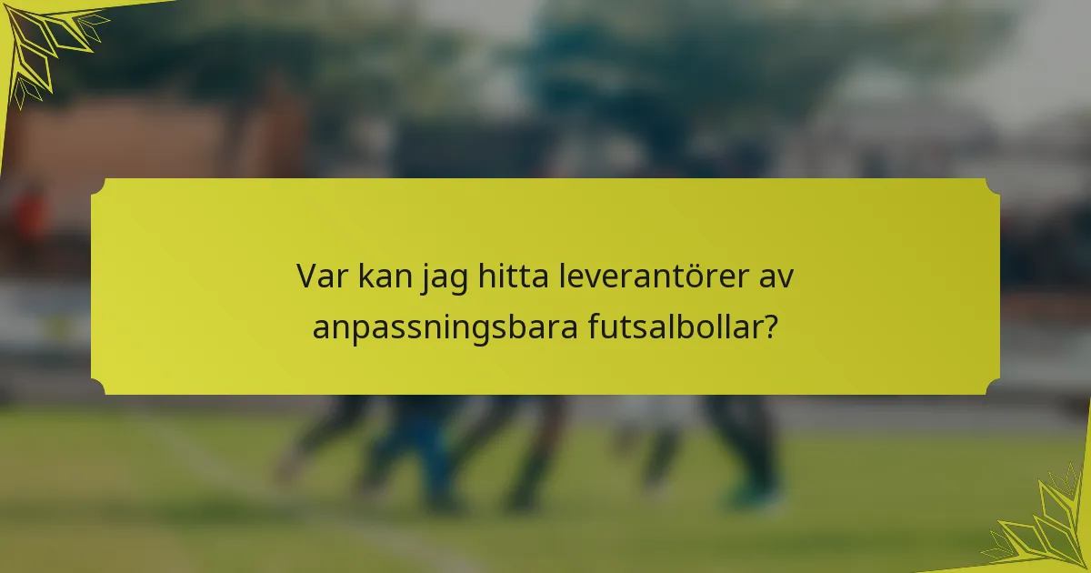 Var kan jag hitta leverantörer av anpassningsbara futsalbollar?
