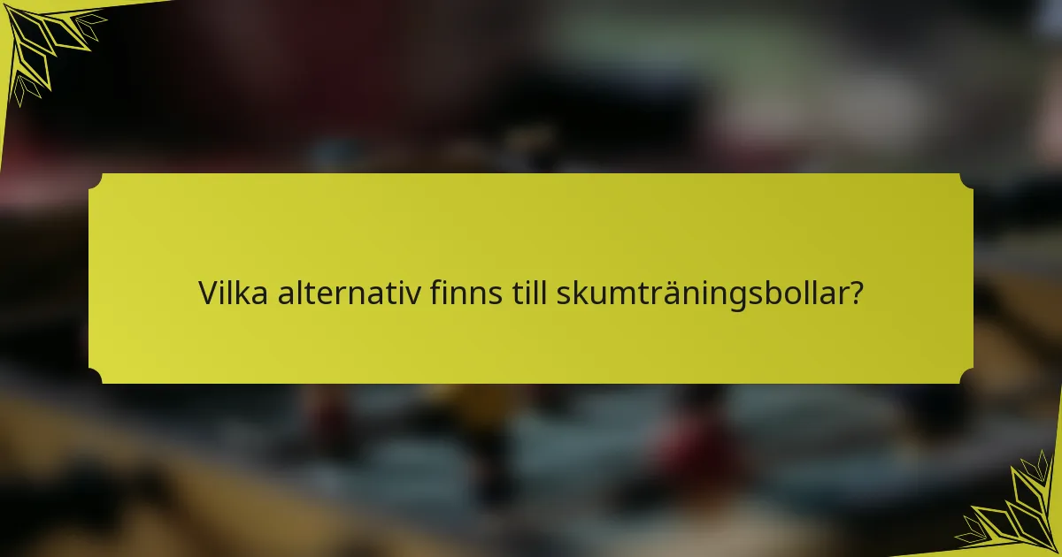Vilka alternativ finns till skumträningsbollar?