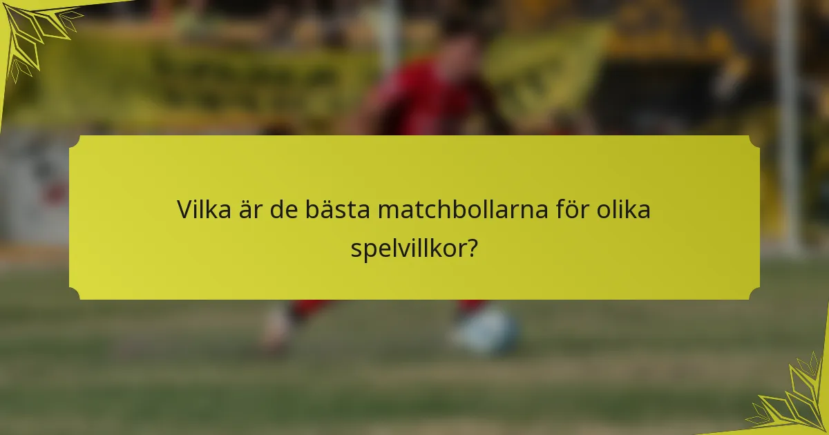 Vilka är de bästa matchbollarna för olika spelvillkor?