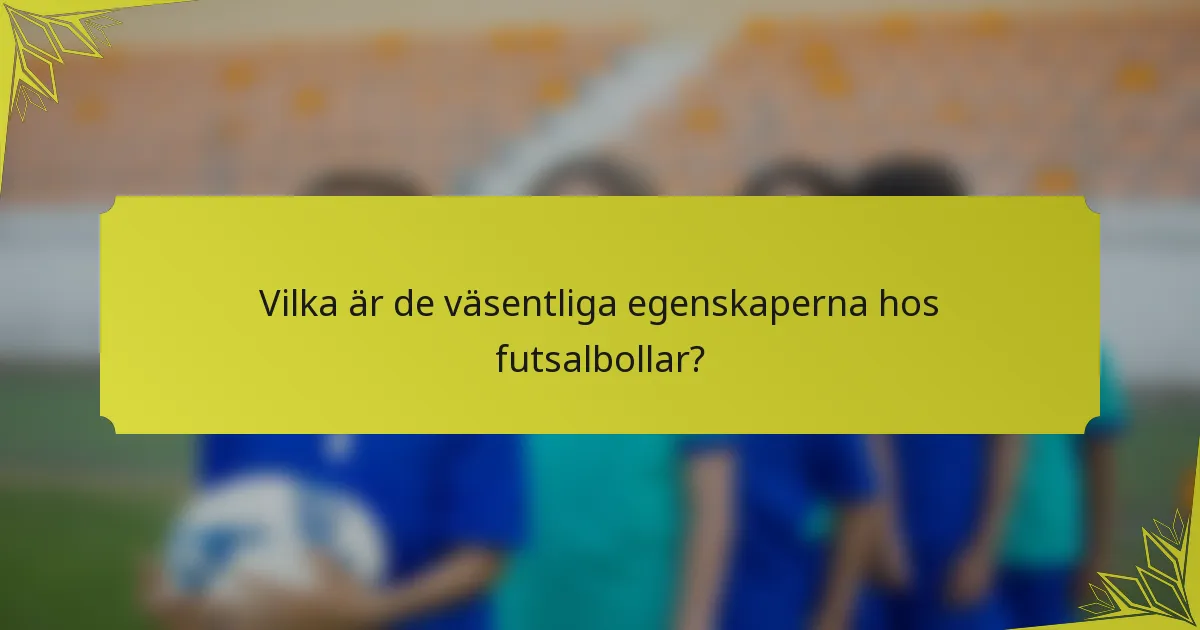 Vilka är de väsentliga egenskaperna hos futsalbollar?