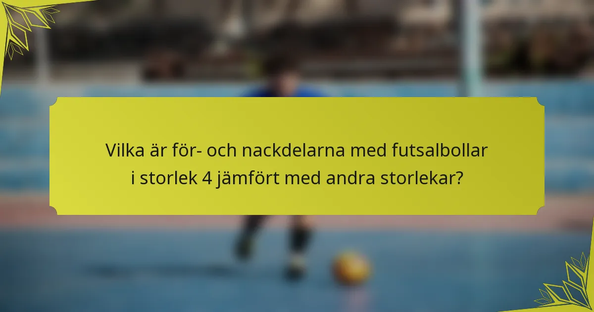Vilka är för- och nackdelarna med futsalbollar i storlek 4 jämfört med andra storlekar?