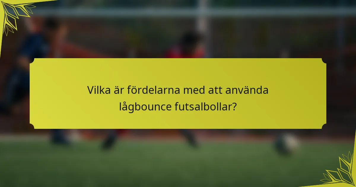 Vilka är fördelarna med att använda lågbounce futsalbollar?
