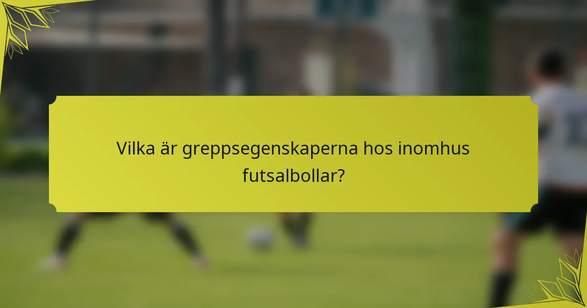 Vilka är greppsegenskaperna hos inomhus futsalbollar?