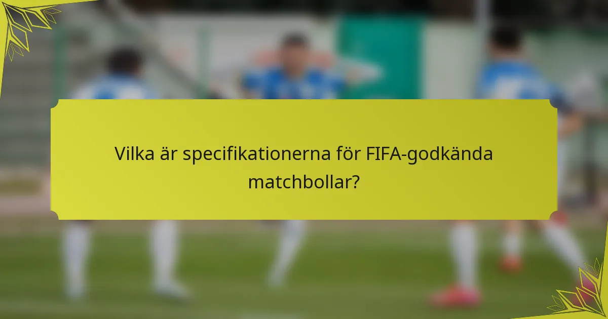 Vilka är specifikationerna för FIFA-godkända matchbollar?