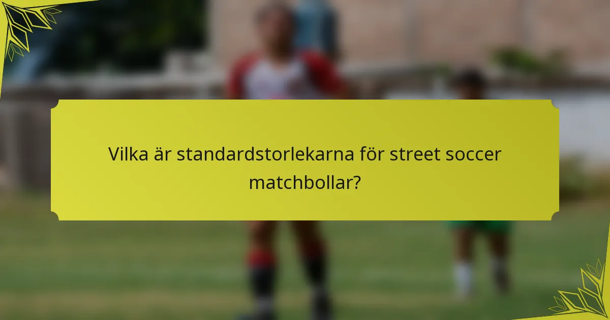 Vilka är standardstorlekarna för street soccer matchbollar?