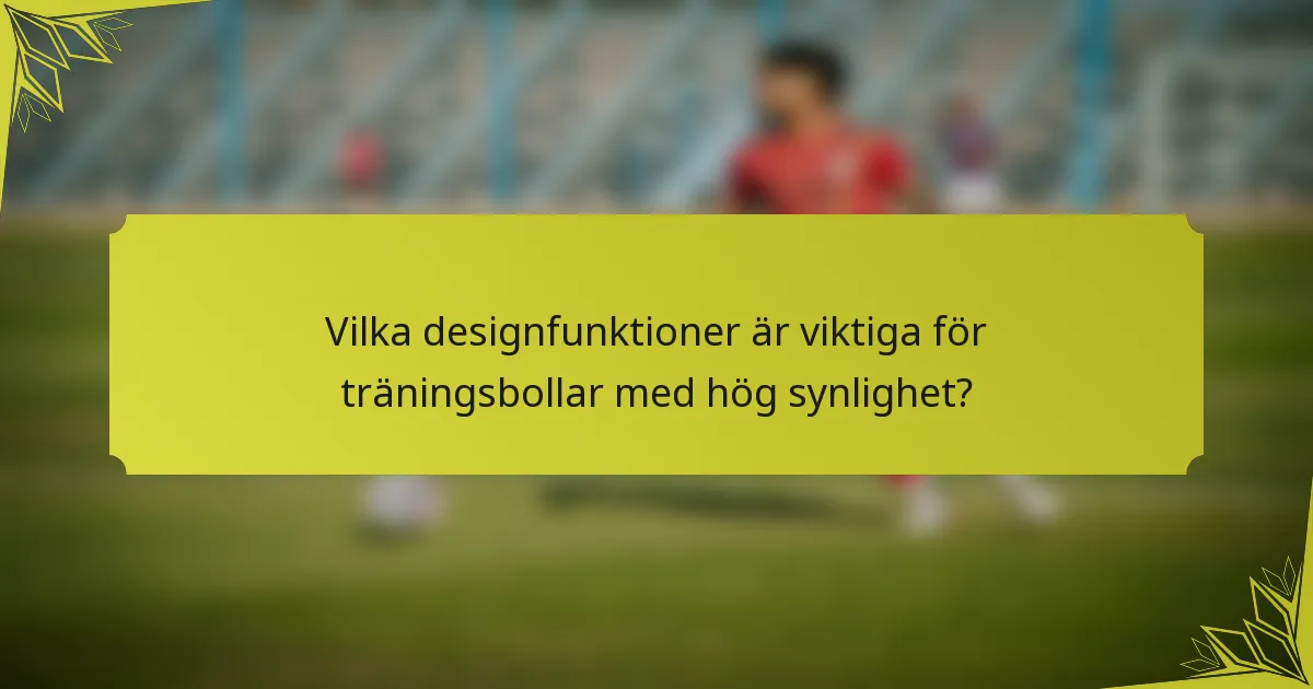 Vilka designfunktioner är viktiga för träningsbollar med hög synlighet?