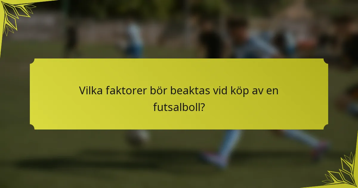 Vilka faktorer bör beaktas vid köp av en futsalboll?