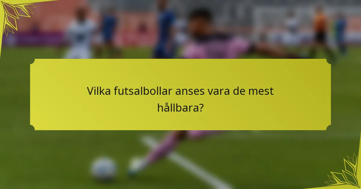 Vilka futsalbollar anses vara de mest hållbara?