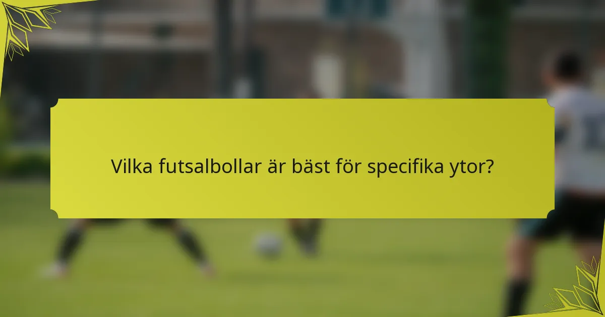 Vilka futsalbollar är bäst för specifika ytor?