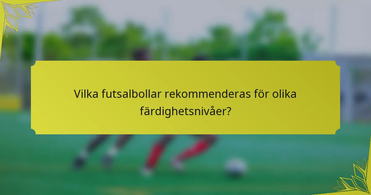 Vilka futsalbollar rekommenderas för olika färdighetsnivåer?