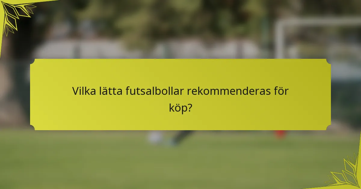 Vilka lätta futsalbollar rekommenderas för köp?