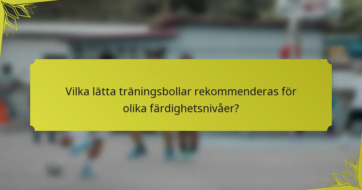 Vilka lätta träningsbollar rekommenderas för olika färdighetsnivåer?