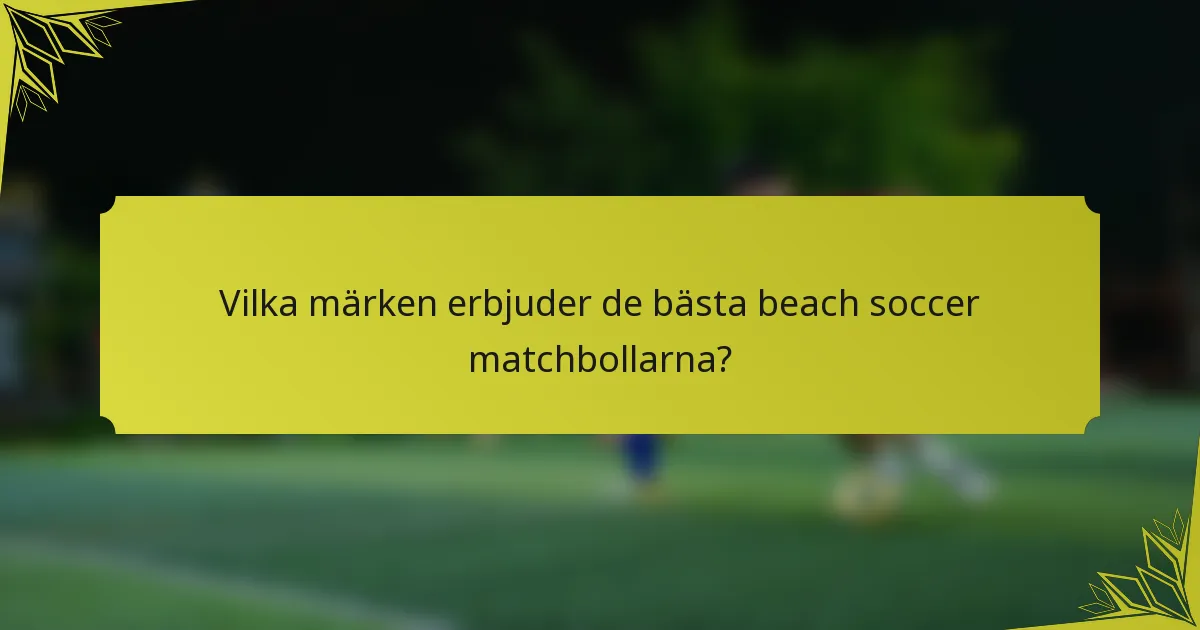 Vilka märken erbjuder de bästa beach soccer matchbollarna?