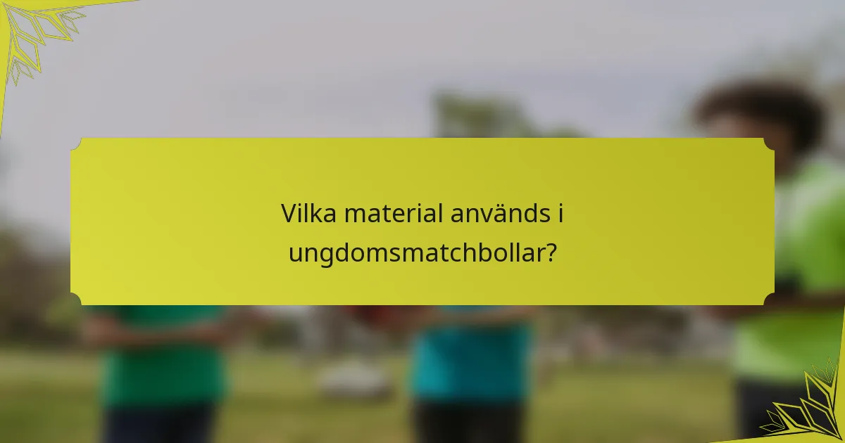 Vilka material används i ungdomsmatchbollar?