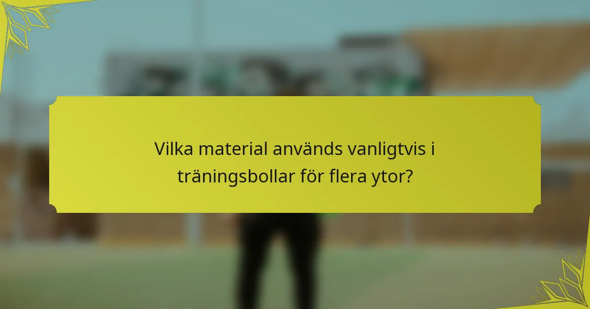 Vilka material används vanligtvis i träningsbollar för flera ytor?