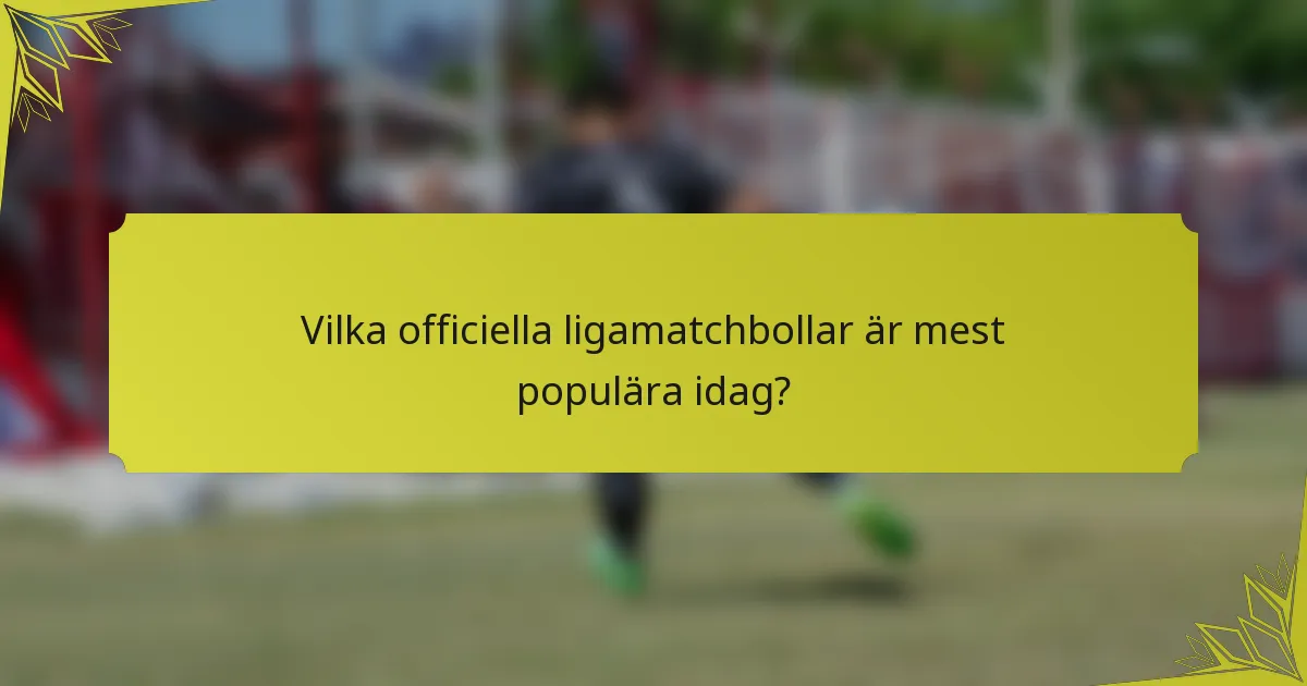 Vilka officiella ligamatchbollar är mest populära idag?