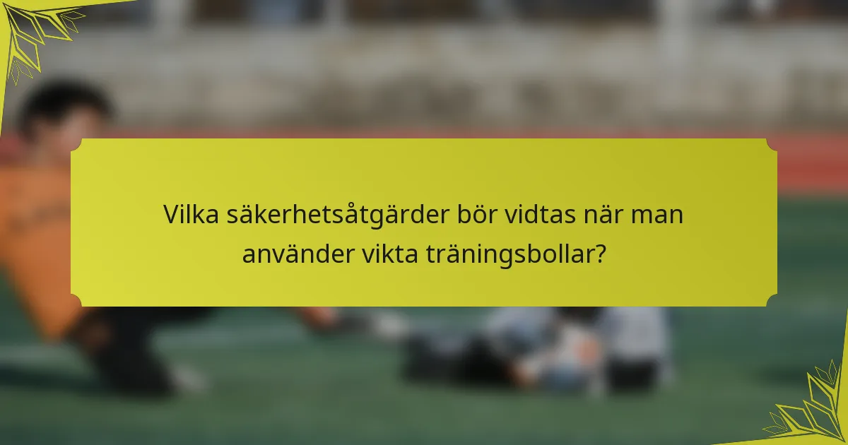 Vilka säkerhetsåtgärder bör vidtas när man använder vikta träningsbollar?