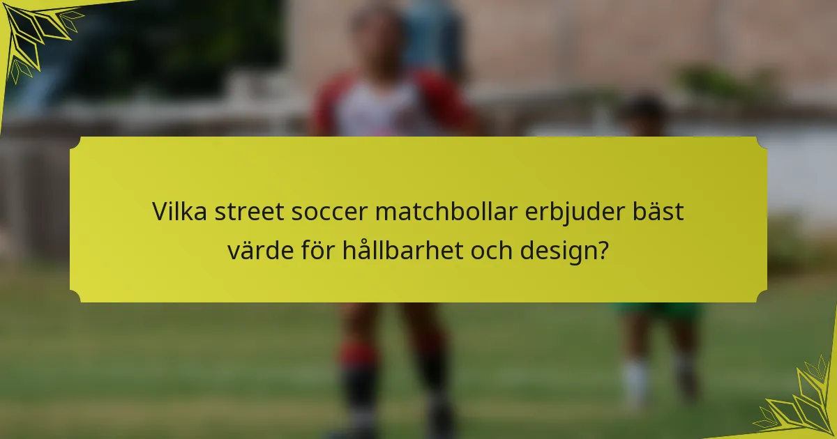 Vilka street soccer matchbollar erbjuder bäst värde för hållbarhet och design?