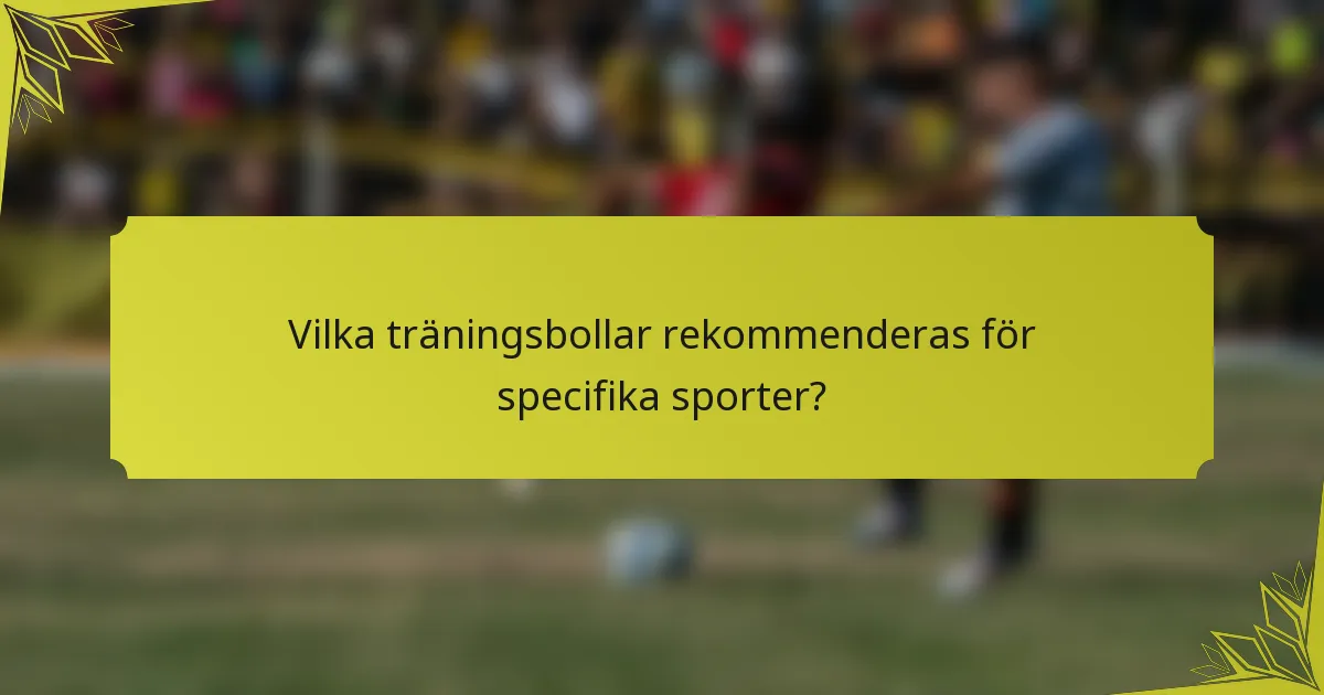 Vilka träningsbollar rekommenderas för specifika sporter?