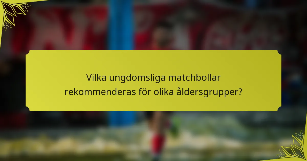 Vilka ungdomsliga matchbollar rekommenderas för olika åldersgrupper?