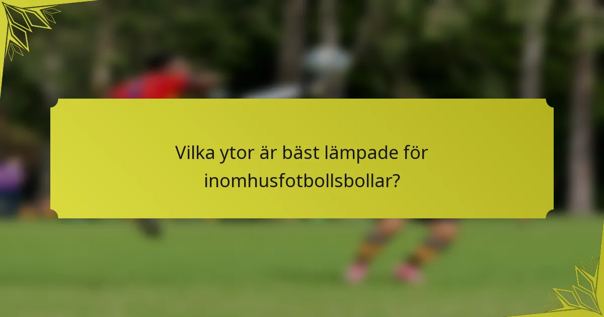 Vilka ytor är bäst lämpade för inomhusfotbollsbollar?