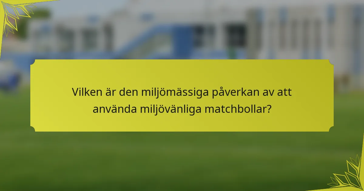 Vilken är den miljömässiga påverkan av att använda miljövänliga matchbollar?