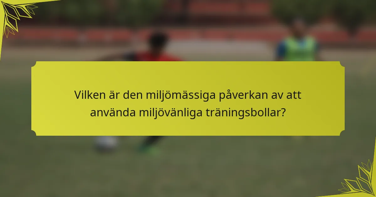 Vilken är den miljömässiga påverkan av att använda miljövänliga träningsbollar?